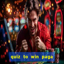 quiz to win paga mesmo quiz paga mesmo